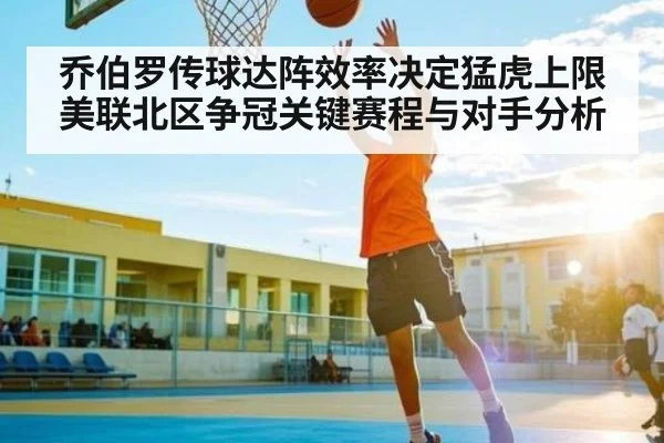 乔伯罗传球达阵效率决定猛虎上限 美联北区争冠关键赛程与对手分析